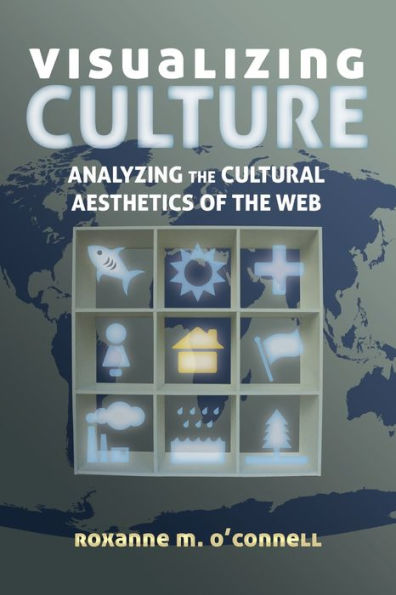 Visualizing Culture: Analyzing the Cultural Aesthetics of the Web / Edition 1