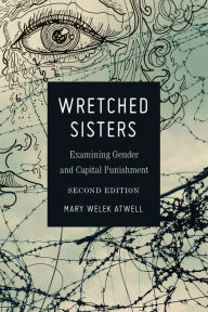 Title: Wretched Sisters: Examining Gender and Capital Punishmend / Edition 2, Author: Mary Welek Atwell