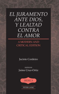 Title: El juramento ante Dios, y lealtad contra el amor: A Modern and Critical Edition- Edited by Jaime Cruz-Ortiz, Author: Jaime Cruz-Ortiz