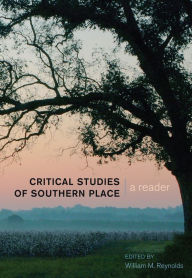 Title: Critical Studies of Southern Place: A Reader / Edition 1, Author: William M. Reynolds