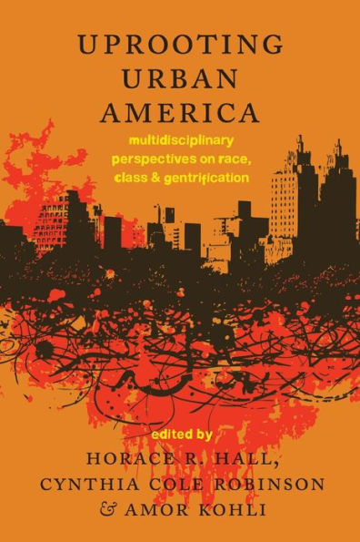 Uprooting Urban America: Multidisciplinary Perspectives on Race, Class and Gentrification / Edition 1