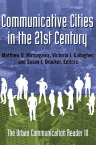 Title: Communicative Cities in the 21st Century: The Urban Communication Reader III, Author: Matthew D. Matsaganis