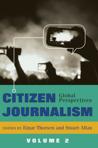 Title: Citizen Journalism: Global Perspectives- Volume 2 / Edition 1, Author: Einar Thorsen