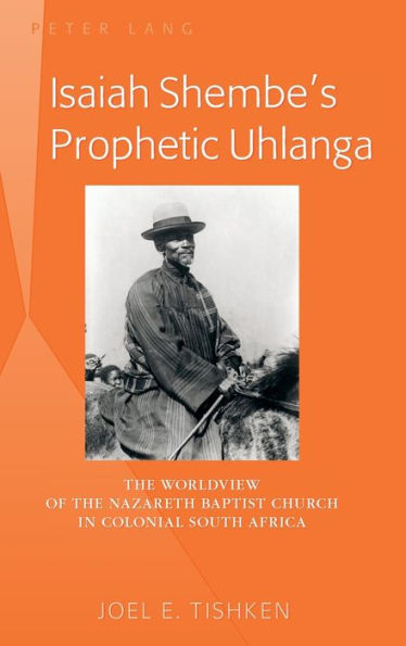 Isaiah Shembe's Prophetic Uhlanga: The Worldview of the Nazareth Baptist Church in Colonial South Africa