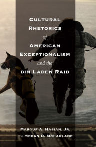 Title: Cultural Rhetorics of American Exceptionalism and the bin Laden Raid, Author: Marouf A. Hasian