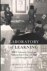 Title: Laboratory of Learning: HBCU Laboratory Schools and Alabama State College Lab High in the Era of Jim Crow, Author: Sharon Gay Pierson
