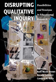 Title: Disrupting Qualitative Inquiry: Possibilities and Tensions in Educational Research, Author: 