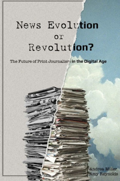 News Evolution or Revolution?: The Future of Print Journalism in the Digital Age / Edition 1