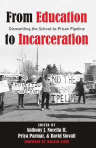 Title: From Education to Incarceration: Dismantling the School-to-Prison Pipeline, Author: Anthony J. Nocella II