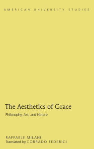 Title: The Aesthetics of Grace: Philosophy, Art, and Nature, Author: Corrado Federici