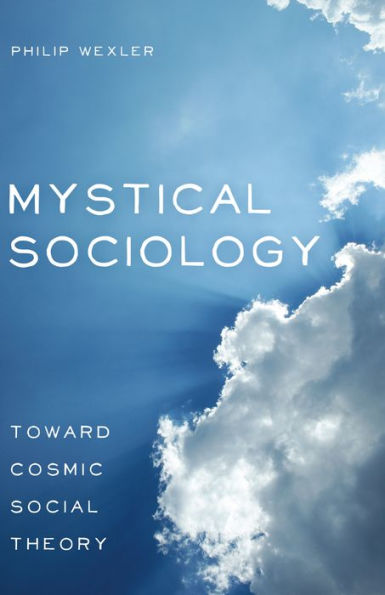 Mystical Sociology: Toward Cosmic Social Theory