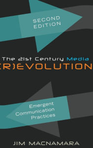 Title: (Second Edition) The 21st Century Media (R)evolution: Emergent Communication Practices, Author: Jim Macnamara