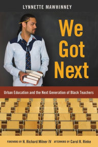 Title: We Got Next: Urban Education and the Next Generation of Black Teachers, Author: Lynnette Mawhinney