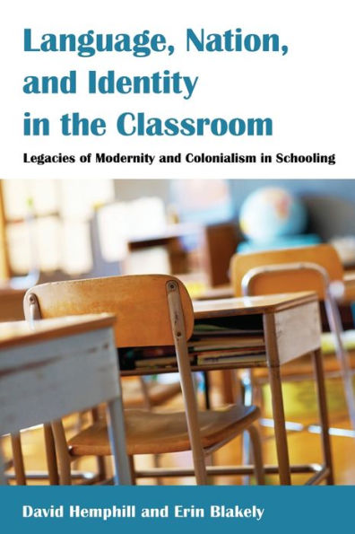 Language, Nation, and Identity in the Classroom: Legacies of Modernity and Colonialism in Schooling / Edition 1