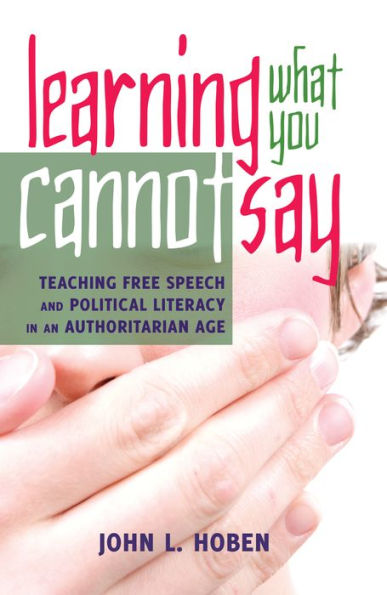 Learning What You Cannot Say : Teaching Free Speech and Political Literacy in an Authoritarian Age