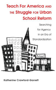 Title: Teach for America and the Struggle for Urban School Reform: Searching for Agency in an Era of Standardization, Author: Katy Crawford-Garrett