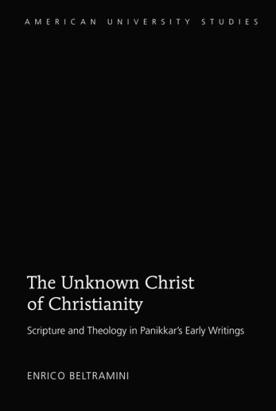 The Unknown Christ of Christianity: Scripture and Theology in Panikkar's Early Writings