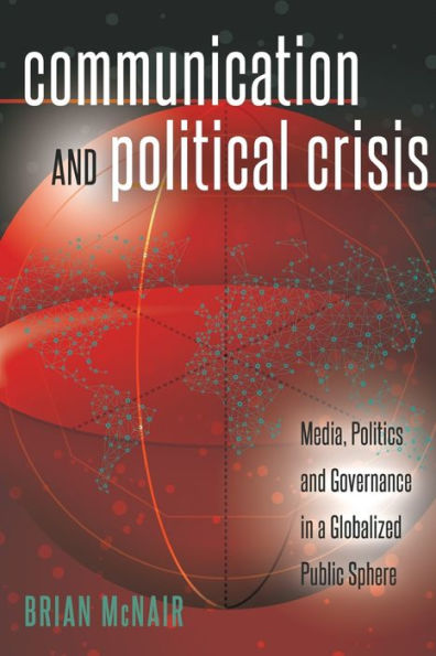 Communication and Political Crisis: Media, Politics and Governance in a Globalized Public Sphere