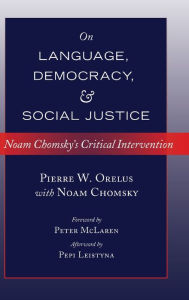 Title: On Language, Democracy, and Social Justice: Noam Chomsky's Critical Intervention- Foreword by Peter McLaren- Afterword by Pepi Leistyna, Author: Salvatore Ferrara