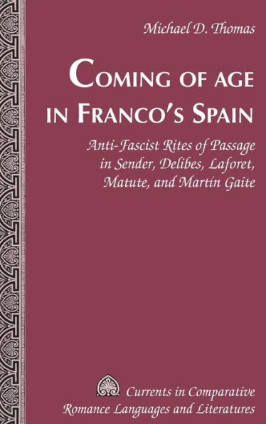 Coming of Age in Franco's Spain: Anti-Fascist Rites of Passage in Sender, Delibes, Laforet, Matute, and Martín Gaite
