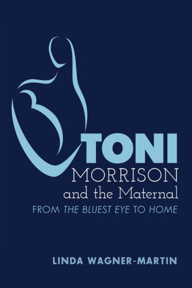 Toni Morrison and the Maternal: From «The Bluest Eye» to «God Help the Child», Revised Edition