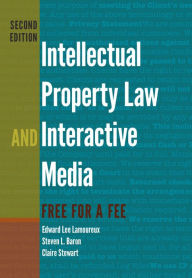 Title: Intellectual Property Law and Interactive Media: Free for a Fee / Edition 2, Author: Edward Lee Lamoureux