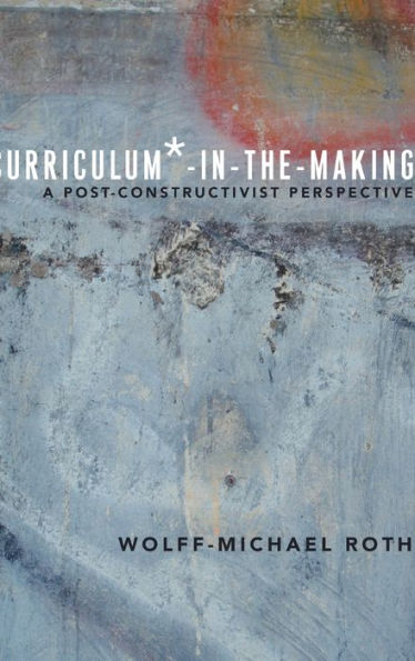 Curriculum*-in-the-Making: A Post-constructivist Perspective