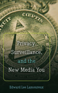 Title: Privacy, Surveillance, and the New Media You, Author: Edward Lee Lamoureux