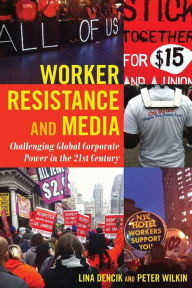 Title: Worker Resistance and Media: Challenging Global Corporate Power in the 21st Century, Author: Lina Dencik