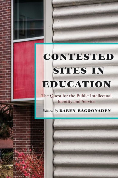 Contested Sites in Education: The Quest for the Public Intellectual, Identity and Service / Edition 1