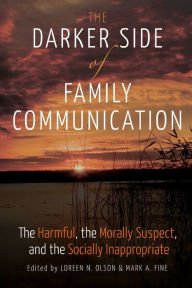 Title: The Darker Side of Family Communication: The Harmful, the Morally Suspect, and the Socially Inappropriate, Author: Loreen N. Olson