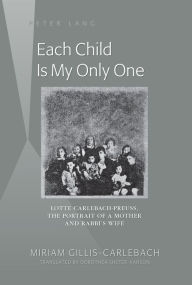 Title: Each Child Is My Only One: Lotte Carlebach-Preuss, the Portrait of a Mother and Rabbi S Wife, Author: Miriam Gillis-Carlebach