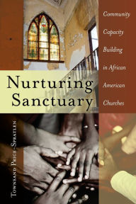 Title: Nurturing Sanctuary: Community Capacity Building in African American Churches / Edition 1, Author: Townsand Price-Spratlen