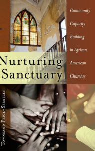 Title: Nurturing Sanctuary: Community Capacity Building in African American Churches, Author: Townsand Price-Spratlen