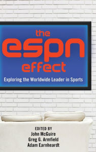 Title: The ESPN Effect: Exploring the Worldwide Leader in Sports, Author: John McGuire