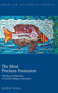 Title: The Most Precious Possession: The Ring of Polycrates in Ancient Religious Narratives, Author: Eliezer Segal