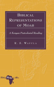 Title: Biblical Representations of Moab: A Kenyan Postcolonial Reading, Author: R.S. Wafula