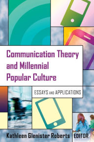Title: Communication Theory and Millennial Popular Culture: Essays and Applications / Edition 1, Author: Kathleen Glenister Roberts