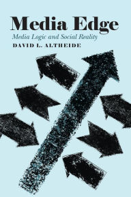 Title: Media Edge: Media Logic and Social Reality, Author: David L. Altheide