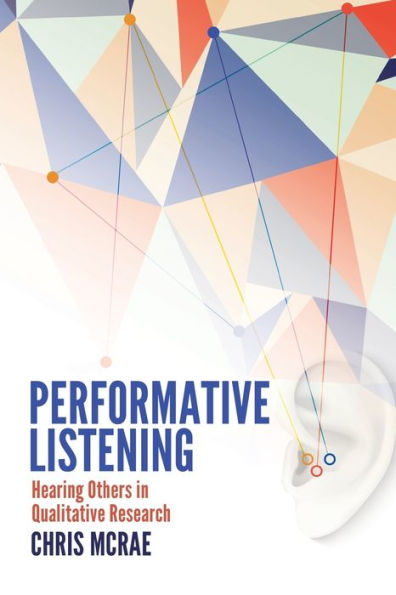 Performative Listening: Hearing Others in Qualitative Research / Edition 1