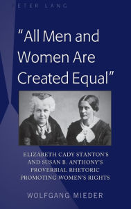 Title: «All Men and Women Are Created Equal»: Elizabeth Cady Stanton's and Susan B. Anthony's Proverbial Rhetoric Promoting Women's Rights, Author: Wolfgang Mieder