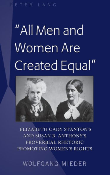 «All Men and Women Are Created Equal»: Elizabeth Cady Stanton's and Susan B. Anthony's Proverbial Rhetoric Promoting Women's Rights