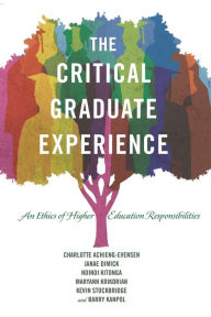 Title: The Critical Graduate Experience: An Ethics of Higher Education Responsibilities, Author: Charlotte Achieng-Evensen