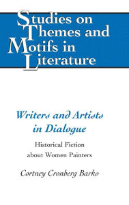 Title: Writers and Artists in Dialogue: Historical Fiction about Women Painters, Author: Cortney Cronberg Barko