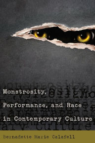 Title: Monstrosity, Performance, and Race in Contemporary Culture / Edition 1, Author: Bernadette Marie Calafell