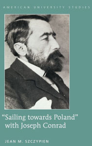 Title: ï¿½sailing Towards Polandï¿½ with Joseph Conrad, Author: Jean M. Szczypien