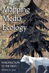 Title: Mapping Media Ecology: Introduction to the Field / Edition 1, Author: Dennis D. Cali