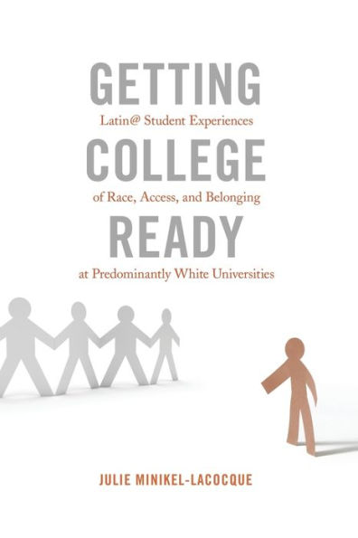 Getting College Ready: Latin@ Student Experiences of Race, Access, and Belonging at Predominantly White Universities / Edition 1