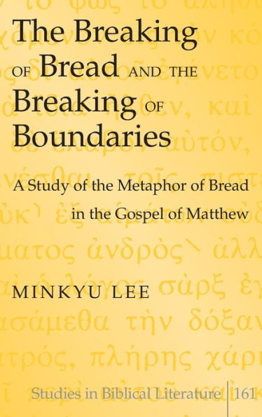 The Breaking of Bread and the Breaking of Boundaries: A Study of the Metaphor of Bread in the Gospel of Matthew