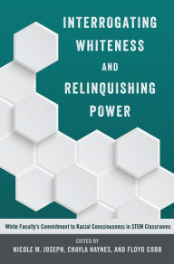 Title: Interrogating Whiteness and Relinquishing Power: White Faculty's Commitment to Racial Consciousness in STEM Classrooms / Edition 1, Author: Leslie David Burns
